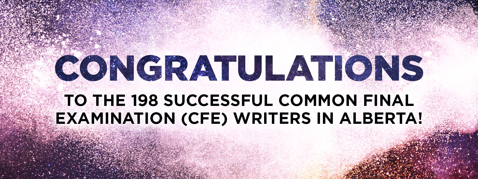 CFE graphic. Text reads "Congratulations CFE Writers! Congratulations to the 198 successful common final examination (CFE) writers in Alberta!"