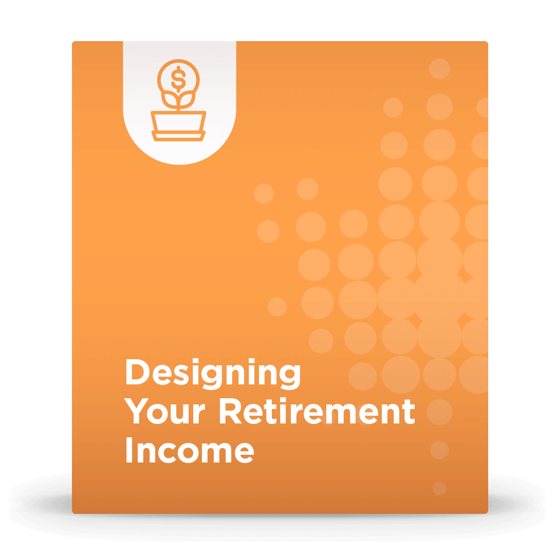 Designing your retirement income 